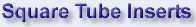 SQUARE TUBE INSERTS